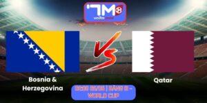 Soi Kèo Bosnia & Herzegovina Vs Qatar 02h00 Ngày 25/06/2026 | Bảng B - World Cup