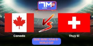 Soi Kèo Canada Vs Thụy Sĩ 02h00 Ngày 25/06/2026 | Bảng B - World Cup